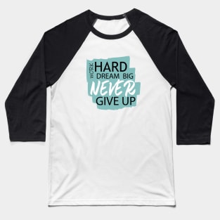 Work Hard Dream Big, Never Give Up Baseball T-Shirt